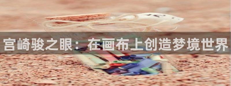 omofun动漫网站：宫崎骏之眼：在画布上创造梦境世界