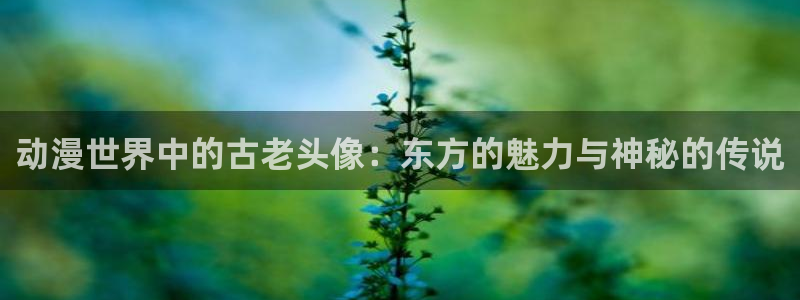 omofun.com：动漫世界中的古老头像：东方的魅力与神秘的传说