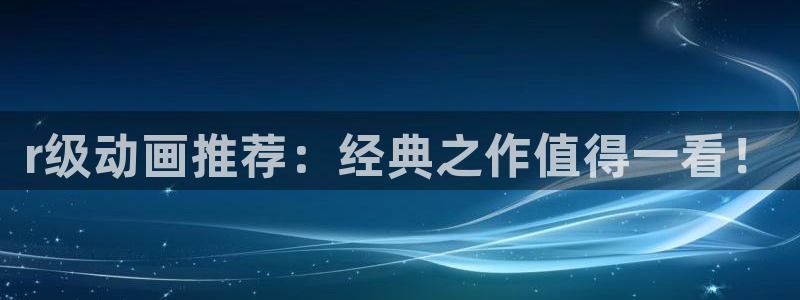 omofun动漫app：r级动画推荐：经典之作值得一看！